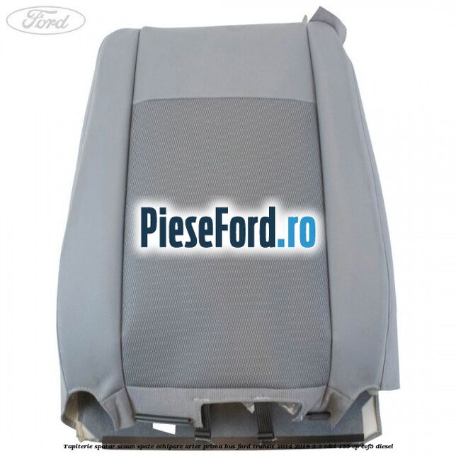 Tapiterie spatar scaun spate echipare arter prima BUS Ford Transit 2014-2018 2.2 TDCi 155 cp CVF5 diesel
