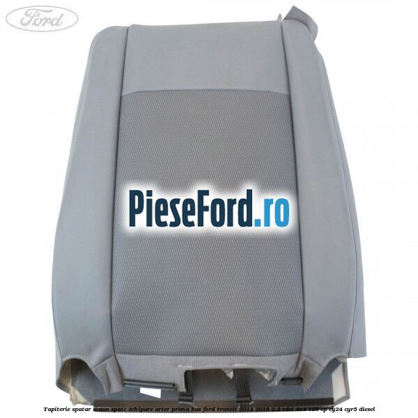 Tapiterie spatar scaun spate echipare arter prima BUS Ford Transit 2014-2018 2.2 TDCi 4x4 125 cp CY24, CYR5 diesel