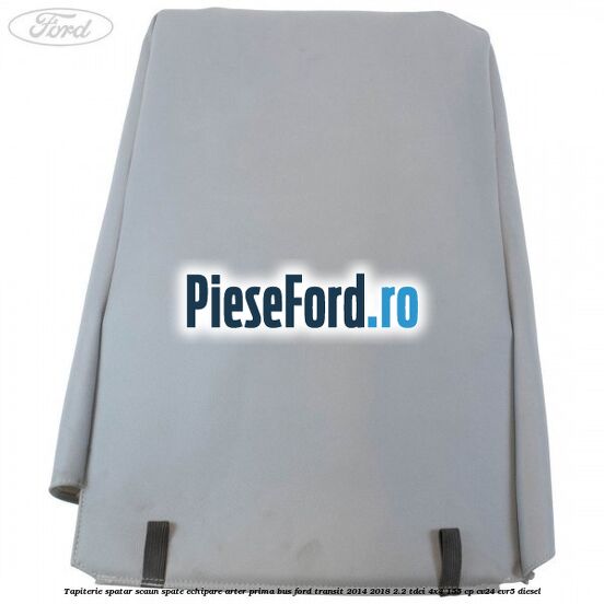 Tapiterie spatar scaun spate echipare arter prima BUS Ford Transit 2014-2018 2.2 TDCi 4x4 155 cp Tapiterie spatar scaun spate echipare arter prima BUS Ford Transit 2014-2018 2.2 TDCi 4x4 155 cp CV24, CVR5 diesel