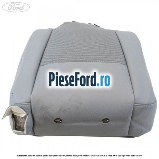 Tapiterie spatar scaun spate echipare arter prima BUS Ford Transit 2014-2018 2.2 TDCi 4x4 155 cp Tapiterie spatar scaun spate echipare arter prima BUS Ford Transit 2014-2018 2.2 TDCi 4x4 155 cp CV24, CVR5 diesel