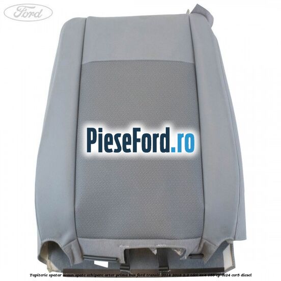 Tapiterie spatar scaun spate echipare arter prima BUS Ford Transit 2014-2018 2.2 TDCi 4x4 155 cp Tapiterie spatar scaun spate echipare arter prima BUS Ford Transit 2014-2018 2.2 TDCi 4x4 155 cp CV24, CVR5 diesel