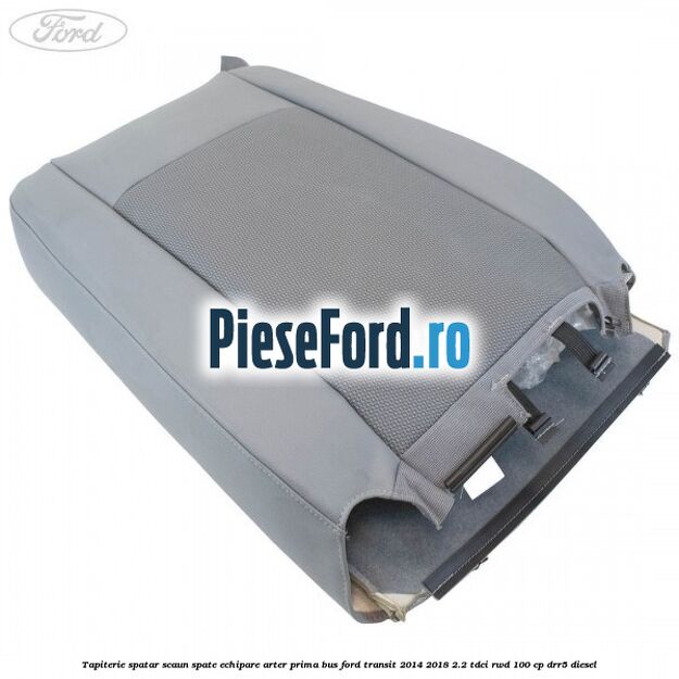 Tapiterie spatar scaun spate echipare arter prima BUS Ford Transit 2014-2018 2.2 TDCi RWD 100 cp DRR5 diesel
