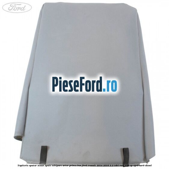 Tapiterie spatar scaun spate echipare arter prima BUS Ford Transit 2014-2018 2.2 TDCi RWD 125 cp CYR5, USR6 diesel