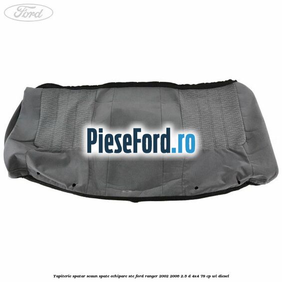 Tapiterie spatar scaun spate echipare STE Ford Ranger 2002-2006 2.5 D 4x4 78 cp WL diesel