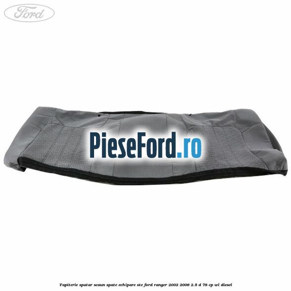 Tapiterie spatar scaun spate echipare STE Ford Ranger 2002-2006 2.5 D 78 cp WL diesel