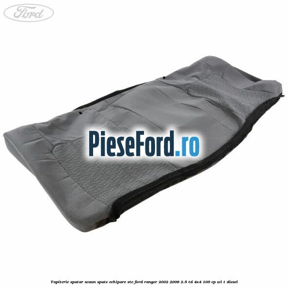 Tapiterie spatar scaun spate echipare STE Ford Ranger 2002-2006 2.5 TD 4x4 109 cp WL-T diesel