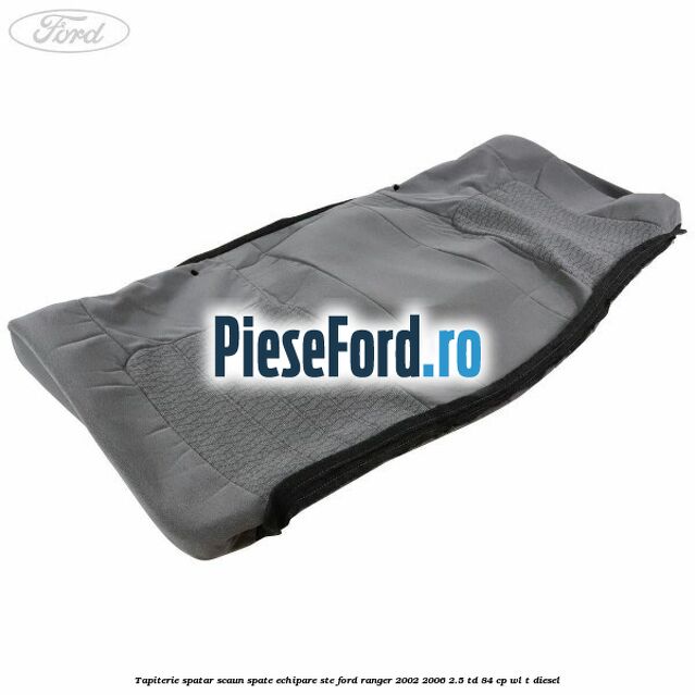 Tapiterie spatar scaun spate echipare STE Ford Ranger 2002-2006 2.5 TD 84 cp WL-T diesel
