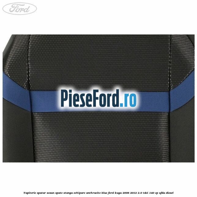 Tapiterie spatar scaun spate stanga echipare Anthracite Blue Ford Kuga 2008-2012 2.0 TDCI 140 cp UFDA diesel