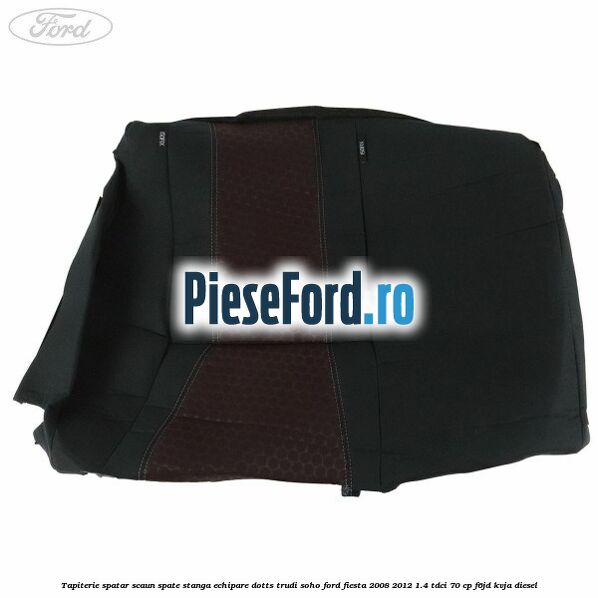 Tapiterie spatar scaun spate stanga echipare dotts trudi soho Ford Fiesta 2008-2012 1.4 TDCi 70 cp F6JD, KVJA diesel