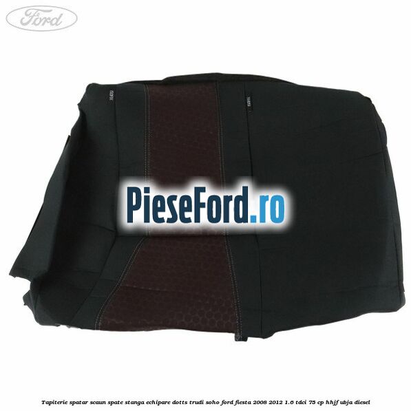 Tapiterie spatar scaun spate stanga echipare dotts trudi soho Ford Fiesta 2008-2012 1.6 TDCi 75 cp HHJF, UBJA diesel