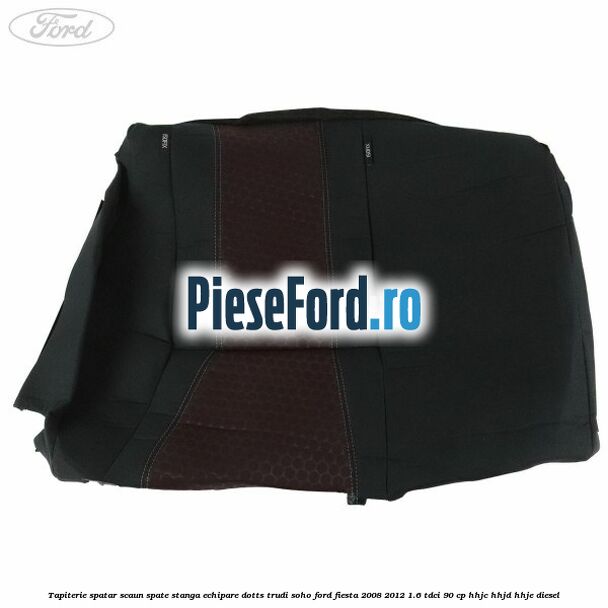 Tapiterie spatar scaun spate stanga echipare dotts trudi soho Ford Fiesta 2008-2012 1.6 TDCi 90 cp HHJC, HHJD, HHJE diesel