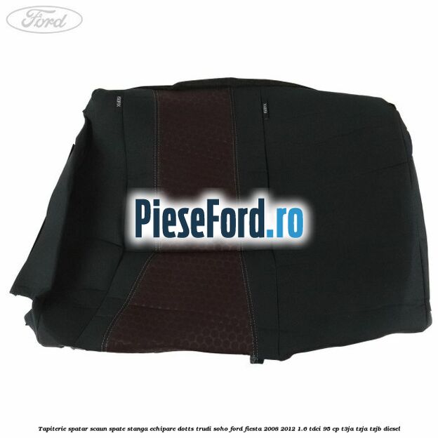 Tapiterie spatar scaun spate stanga echipare dotts trudi soho Ford Fiesta 2008-2012 1.6 TDCi 95 cp T3JA, TZJA, TZJB diesel