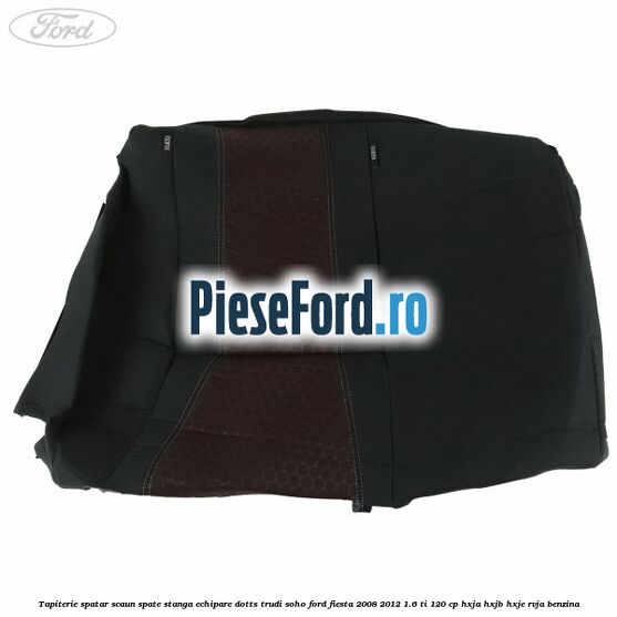 Tapiterie spatar scaun spate stanga echipare dotts trudi soho Ford Fiesta 2008-2012 1.6 Ti 120 cp HXJA, HXJB, HXJE, RVJA benzina