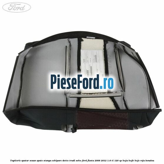 Tapiterie spatar scaun spate stanga echipare dotts trudi soho Ford Fiesta 2008-2012 1.6 Ti 120 cp HXJA, HXJB, HXJE, RVJA benzina