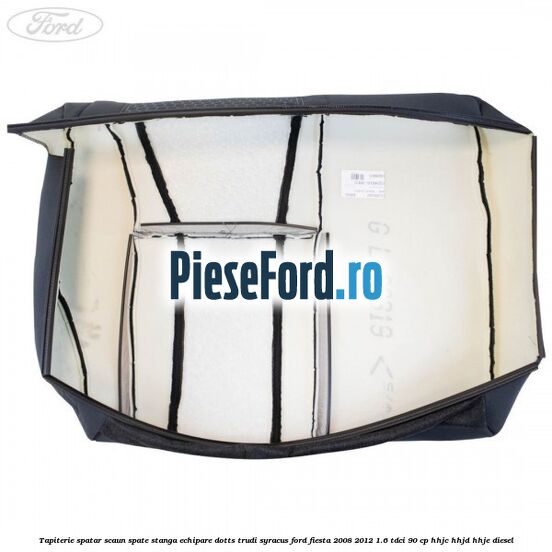 Tapiterie spatar scaun spate stanga echipare dotts trudi syracus Ford Fiesta 2008-2012 1.6 TDCi 90 cp HHJC, HHJD, HHJE diesel