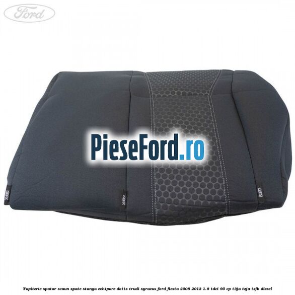Tapiterie spatar scaun spate stanga echipare dotts trudi syracus Ford Fiesta 2008-2012 1.6 TDCi 95 cp T3JA, TZJA, TZJB diesel