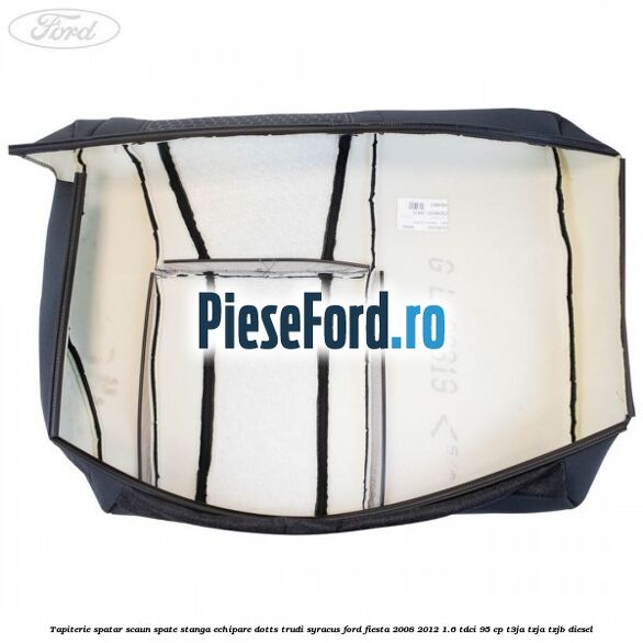 Tapiterie spatar scaun spate stanga echipare dotts trudi syracus Ford Fiesta 2008-2012 1.6 TDCi 95 cp T3JA, TZJA, TZJB diesel