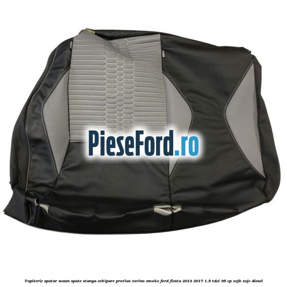 Tapiterie spatar scaun spate stanga echipare protlux torino smoke Ford Fiesta 2013-2017 1.5 TDCi 95 cp XVJB, XVJC diesel