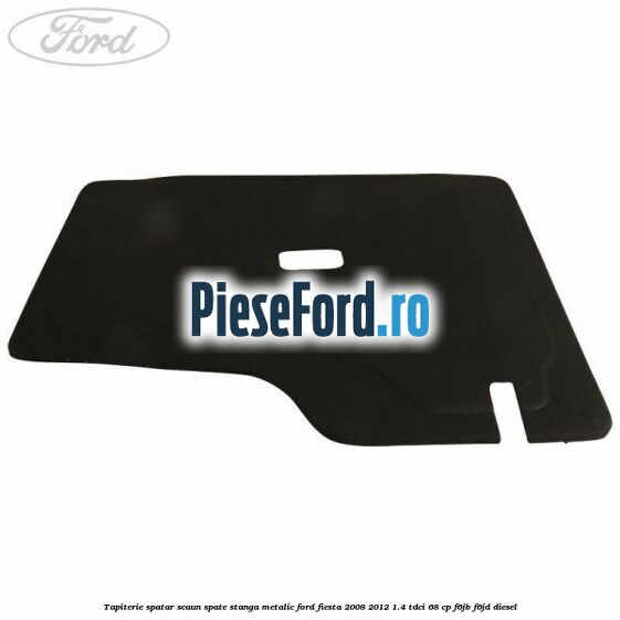 Tapiterie spatar scaun spate stanga metalic Ford Fiesta 2008-2012 1.4 TDCi 68 cp F6JB, F6JD diesel