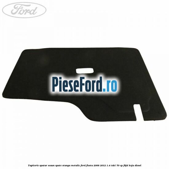 Tapiterie spatar scaun spate stanga metalic Ford Fiesta 2008-2012 1.4 TDCi 70 cp Tapiterie spatar scaun spate stanga metalic Ford Fiesta 2008-2012 1.4 TDCi 70 cp F6JD, KVJA diesel