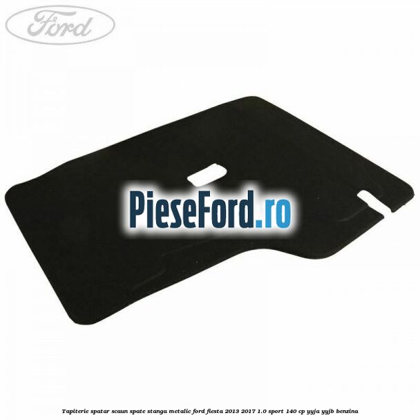 Tapiterie spatar scaun spate stanga metalic Ford Fiesta 2013-2017 1.0 Sport 140 cp YYJA, YYJB benzina