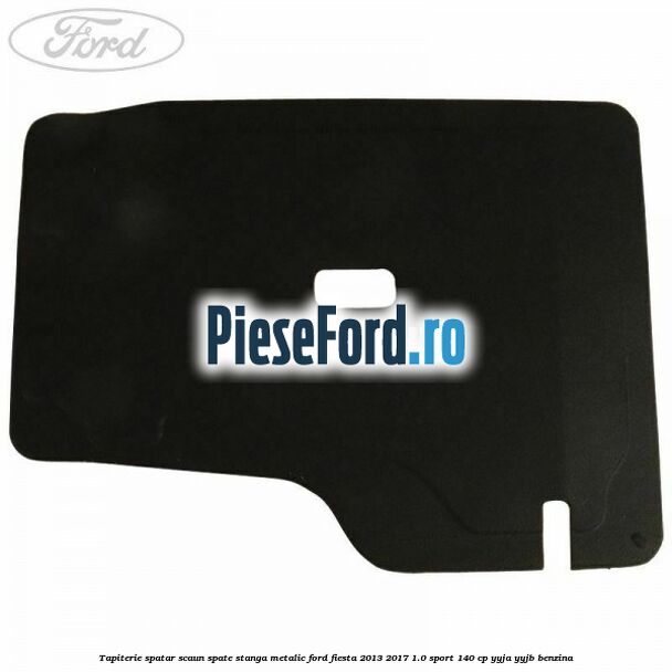Tapiterie spatar scaun spate stanga metalic Ford Fiesta 2013-2017 1.0 Sport 140 cp YYJA, YYJB benzina