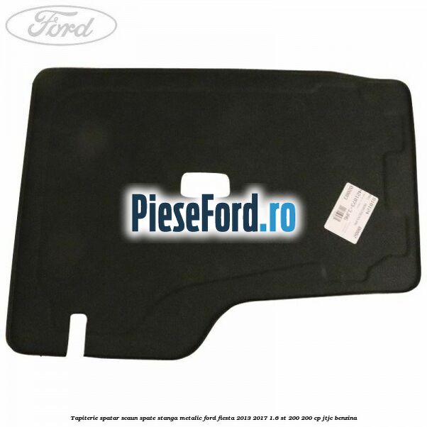 Tapiterie spatar scaun spate stanga metalic Ford Fiesta 2013-2017 1.6 ST 200 200 cp Tapiterie spatar scaun spate stanga metalic Ford Fiesta 2013-2017 1.6 ST 200 200 cp JTJC benzina