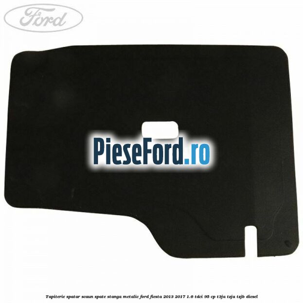 Tapiterie spatar scaun spate stanga metalic Ford Fiesta 2013-2017 1.6 TDCi 95 cp Tapiterie spatar scaun spate stanga metalic Ford Fiesta 2013-2017 1.6 TDCi 95 cp T3JA, TZJA, TZJB diesel