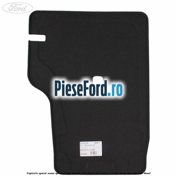 Tapiterie spatar scaun spate stanga metalic Ford Fiesta 2013-2017 1.6 TDCi 95 cp Tapiterie spatar scaun spate stanga metalic Ford Fiesta 2013-2017 1.6 TDCi 95 cp T3JA, TZJA, TZJB diesel