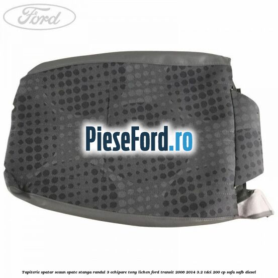 Tapiterie spatar scaun spate stanga randul 3 echipare tony lichen Ford Transit 2006-2014 3.2 TDCi 200 cp Tapiterie spatar scaun spate stanga randul 3 echipare tony lichen Ford Transit 2006-2014 3.2 TDCi 200 cp SAFA, SAFB diesel