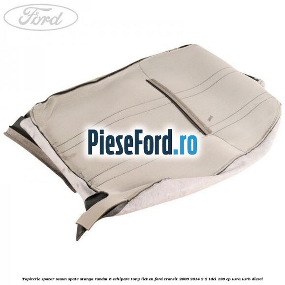 Tapiterie spatar scaun spate stanga randul 6 echipare tony lichen Ford Transit 2006-2014 2.2 TDCi 136 cp Tapiterie spatar scaun spate stanga randul 6 echipare tony lichen Ford Transit 2006-2014 2.2 TDCi 136 cp USRA, USRB diesel