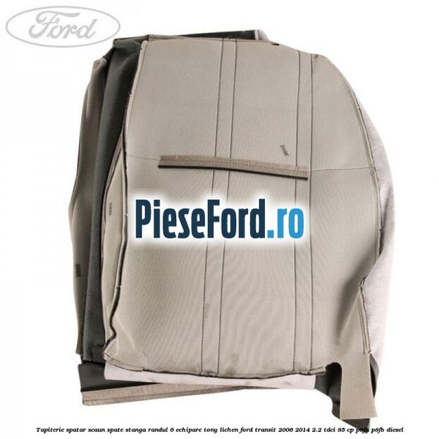 Tapiterie spatar scaun spate stanga randul 6 echipare tony lichen Ford Transit 2006-2014 2.2 TDCi 85 cp Tapiterie spatar scaun spate stanga randul 6 echipare tony lichen Ford Transit 2006-2014 2.2 TDCi 85 cp P8FA, P8FB diesel