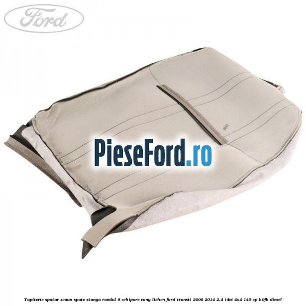 Tapiterie spatar scaun spate stanga randul 6 echipare tony lichen Ford Transit 2006-2014 2.4 TDCi 4x4 140 cp H9FB diesel