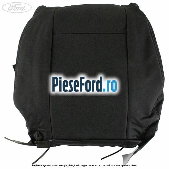 Tapiterie spatar scaun stanga piele Ford Ranger 2006-2012 2.5 TDCi 4x4 143 cp WLAA diesel