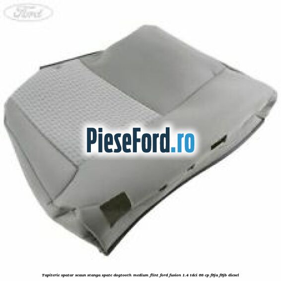 Tapiterie spatar scaun stanga spate dogtooth medium flint Ford Fusion 1.4 TDCi 68 cp F6JA, F6JB diesel