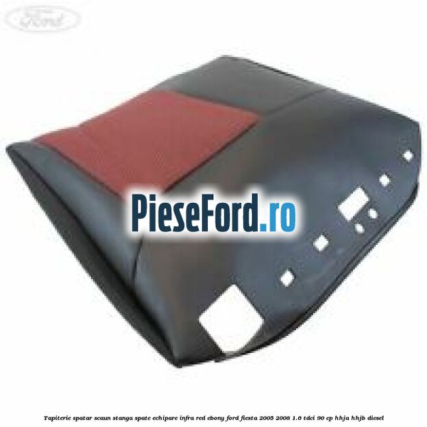 Tapiterie spatar scaun stanga spate echipare infra red ebony Ford Fiesta 2005-2008 1.6 TDCi 90 cp HHJA, HHJB diesel