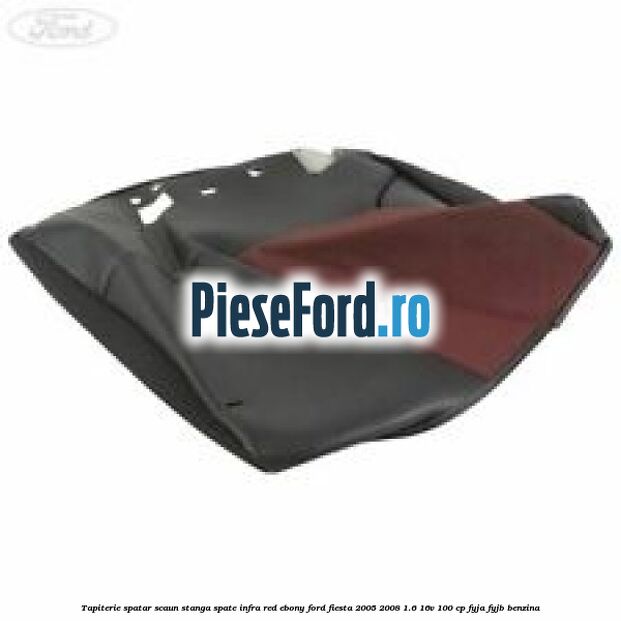 Tapiterie spatar scaun stanga spate infra red ebony Ford Fiesta 2005-2008 1.6 16V 100 cp FYJA, FYJB benzina
