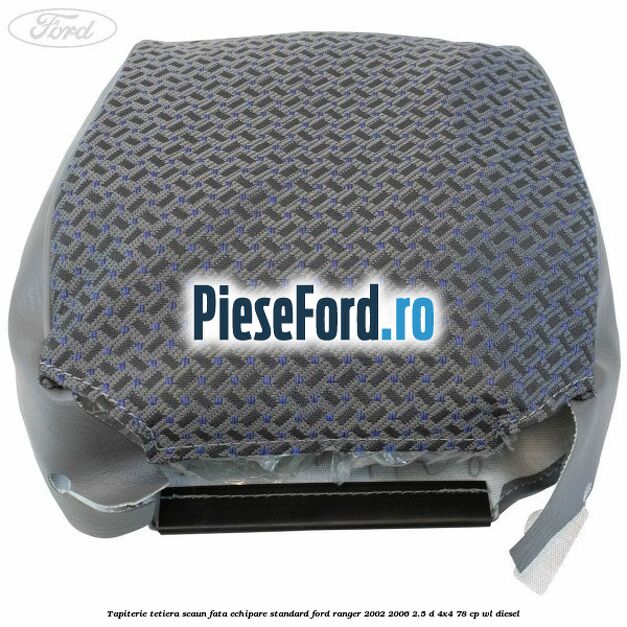 Tapiterie tetiera scaun fata echipare standard Ford Ranger 2002-2006 2.5 D 4x4 78 cp Tapiterie tetiera scaun fata echipare standard Ford Ranger 2002-2006 2.5 D 4x4 78 cp WL diesel