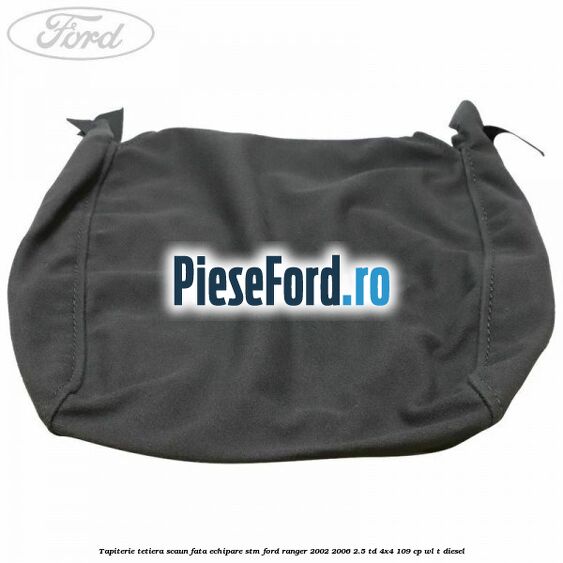 Tapiterie tetiera scaun fata echipare STM Ford Ranger 2002-2006 2.5 TD 4x4 109 cp WL-T diesel
