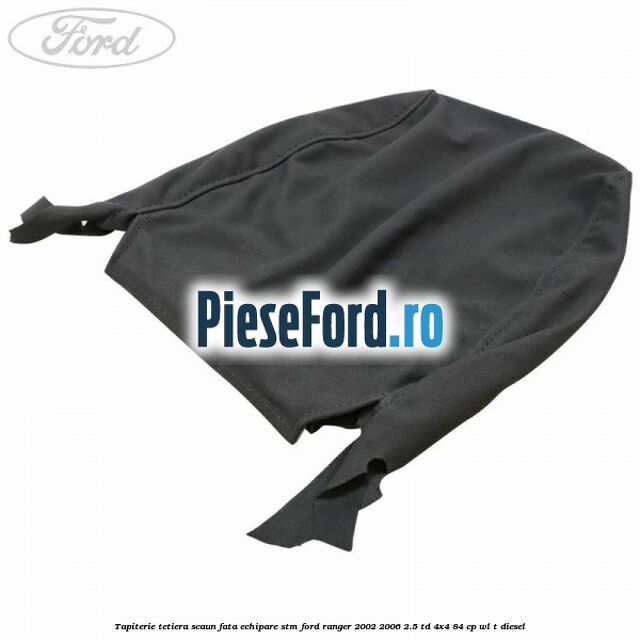 Tapiterie tetiera scaun fata echipare STM Ford Ranger 2002-2006 2.5 TD 4x4 84 cp WL-T diesel