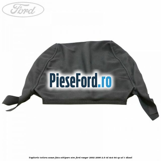 Tapiterie tetiera scaun fata echipare STM Ford Ranger 2002-2006 2.5 TD 4x4 84 cp Tapiterie tetiera scaun fata echipare STM Ford Ranger 2002-2006 2.5 TD 4x4 84 cp WL-T diesel