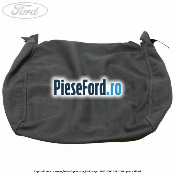 Tapiterie tetiera scaun fata echipare STM Ford Ranger 2002-2006 2.5 TD 84 cp WL-T diesel