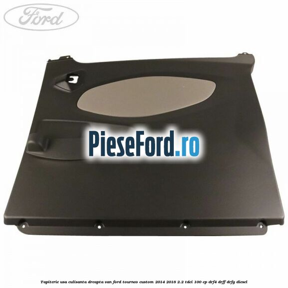 Tapiterie usa culisanta dreapta VAN Ford Tourneo Custom 2014-2018 2.2 TDCi 100 cp DRF4, DRFF, DRFG diesel