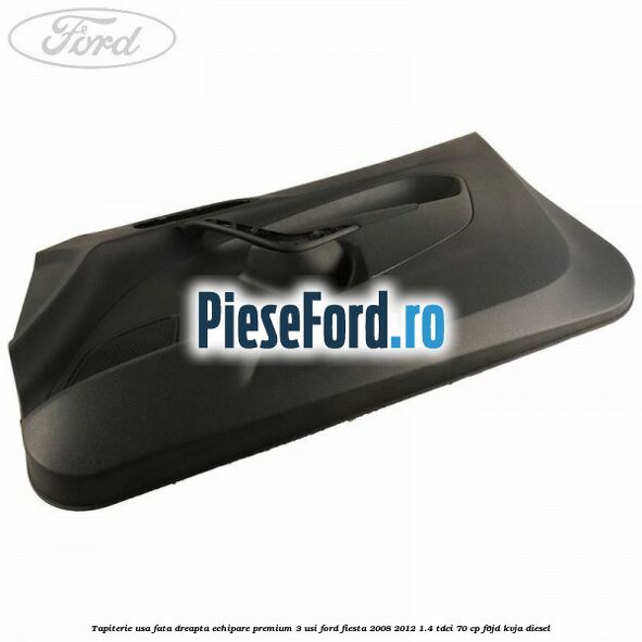 Tapiterie usa fata dreapta echipare premium 3 usi Ford Fiesta 2008-2012 1.4 TDCi 70 cp F6JD, KVJA diesel