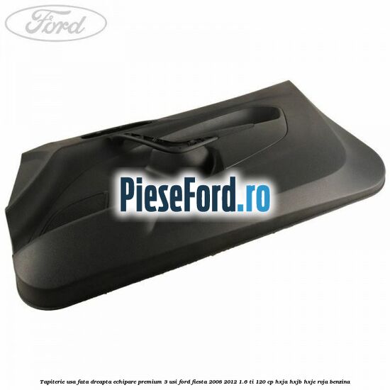 Tapiterie usa fata dreapta echipare premium 3 usi Ford Fiesta 2008-2012 1.6 Ti 120 cp HXJA, HXJB, HXJE, RVJA benzina