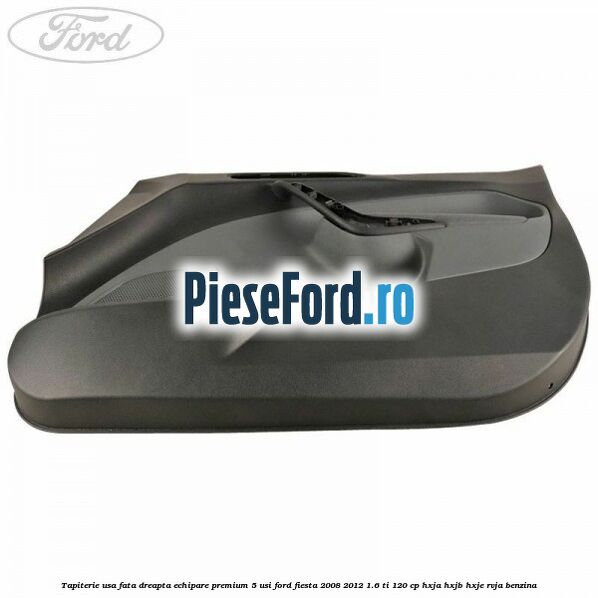 Tapiterie usa fata dreapta echipare premium 5 usi Ford Fiesta 2008-2012 1.6 Ti 120 cp HXJA, HXJB, HXJE, RVJA benzina