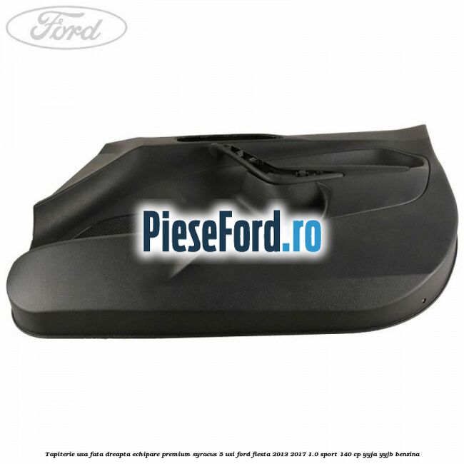 Tapiterie usa fata dreapta echipare premium syracus 5 usi Ford Fiesta 2013-2017 1.0 Sport 140 cp YYJA, YYJB benzina