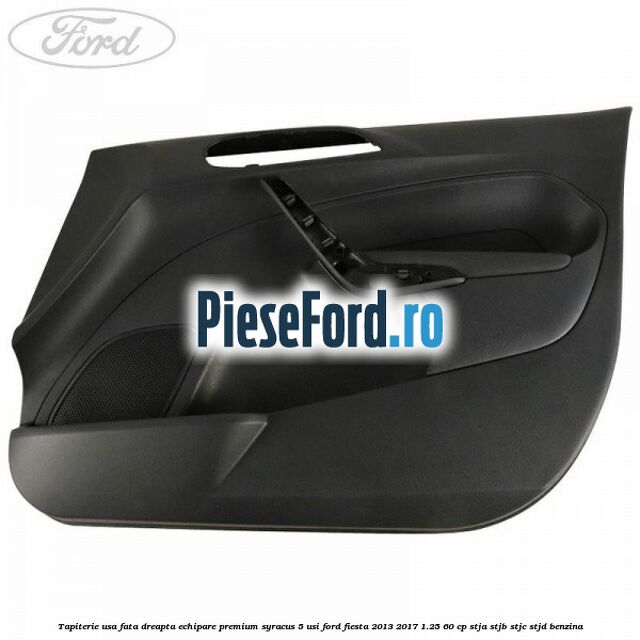 Tapiterie usa fata dreapta echipare premium syracus 5 usi Ford Fiesta 2013-2017 1.25 60 cp STJA, STJB, STJC, STJD benzina