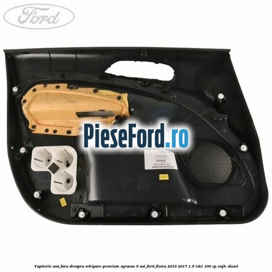 Tapiterie usa fata dreapta echipare premium syracus 5 usi Ford Fiesta 2013-2017 1.5 TDCi 100 cp Tapiterie usa fata dreapta echipare premium syracus 5 usi Ford Fiesta 2013-2017 1.5 TDCi 100 cp XUJH diesel
