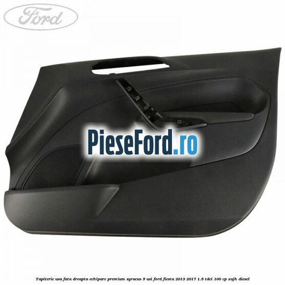 Tapiterie usa fata dreapta echipare premium syracus 5 usi Ford Fiesta 2013-2017 1.5 TDCi 100 cp Tapiterie usa fata dreapta echipare premium syracus 5 usi Ford Fiesta 2013-2017 1.5 TDCi 100 cp XUJH diesel